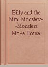 Billy and the Mini Monsters--Monsters Move House